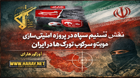  نقش تسنیم سپاه در پروژه امنیتی‌سازی هویت و سرکوب تورک ها در ایران / اؤزگورهارای