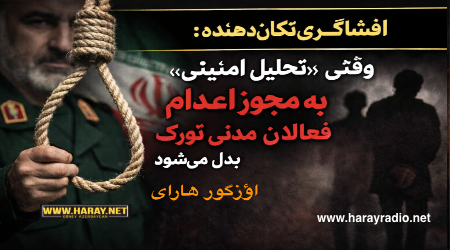 افشاگری تکان‌دهنده: وقتی تحلیل امنیتی به مجوز اعدام فعالان مدنی تورک بدل می‌شود / اؤزگور هارای