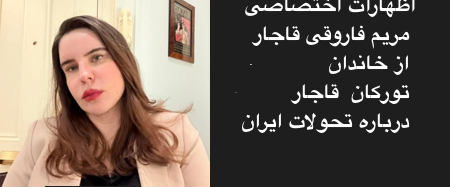 اظهارات اختصاصی مریم فاروقی قاجار از خاندان تورکان  قاجار درباره تحولات ایران / هارای
