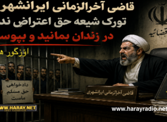 قاضی آخرالزمانی ایرانشهری: تورک شیعه حق اعتراض ندارد. در زندان بمانید و بپوسید/ هارای